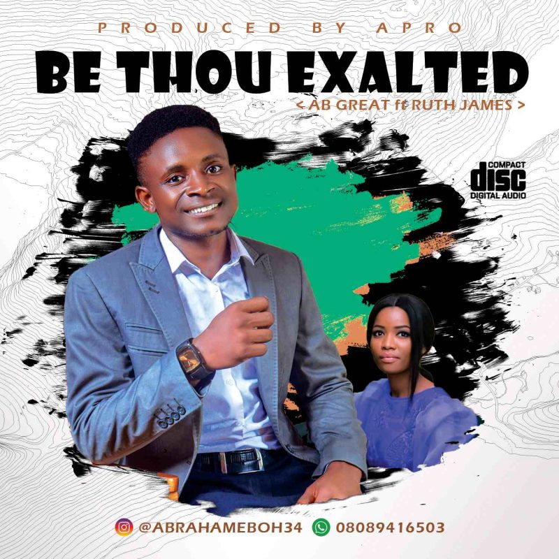 MUSIC : AB Great Ft Ruth James – Be Thou Exalted