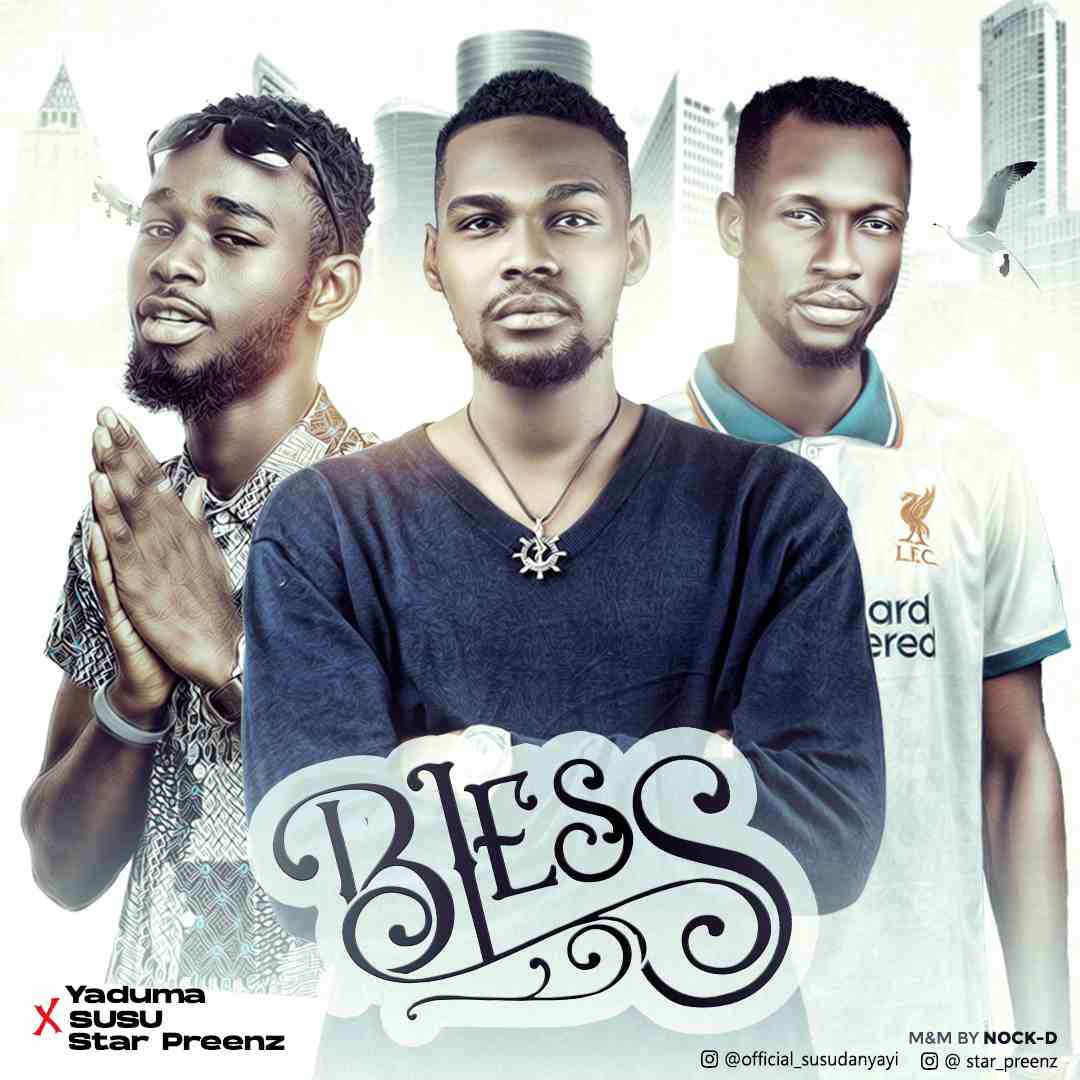 MUSIC: Yaduma Ft Susu x Star-Preenz – Bless 27 MUSIC: Yaduma Ft Susu x Star-Preenz – Bless