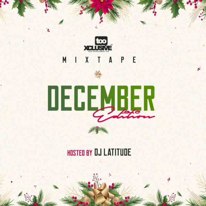 MIXTAPE: TooXclusive ‘Detty De-Zeh-Ber Mixtape’ – Hosted by DJ Latitude (Dec. 2021 Mix)