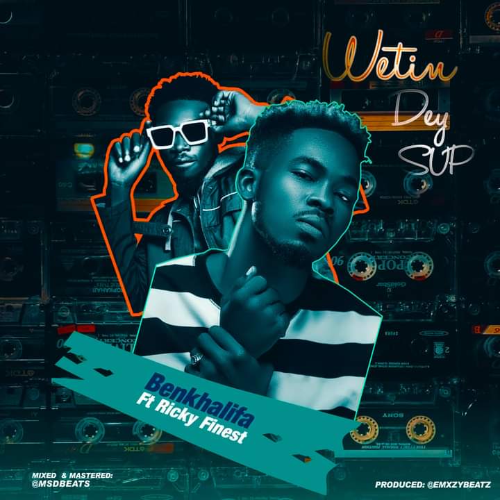 MUSIC: Benkhalifa Ft Ricky Finest – Wetin Dey Sup