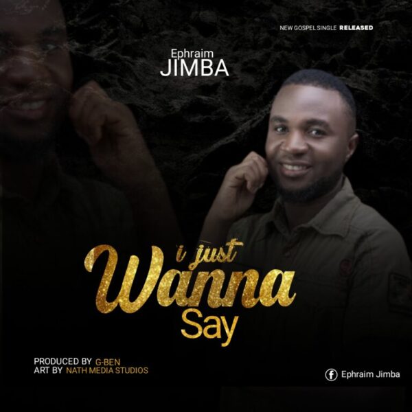 Ephraim Jimba I just wanna say Mp3 Download 