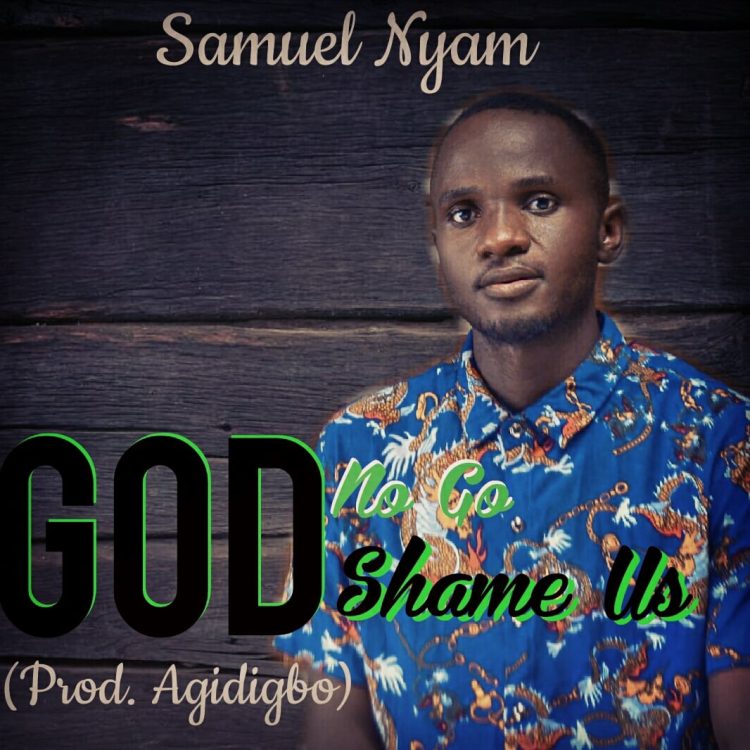 Samuel Nyam God No Go Shame Us Mp3 Download
