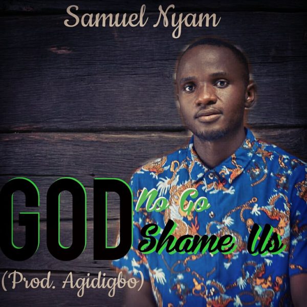 Samuel Nyam God No Go Shame Us Mp3 Download 