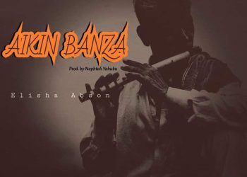 Elisha Abson Aikin Banza Mp3 Download