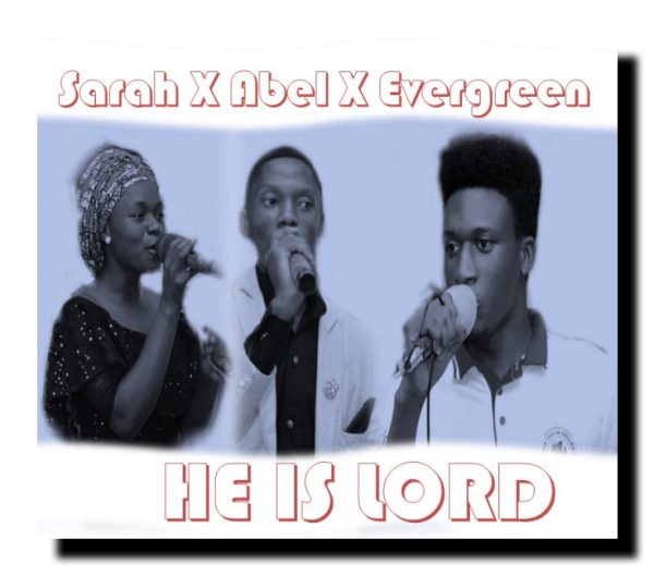 Abel Bawa Ft. Sarah x Evergreen He Is Lord Mp3 Download 