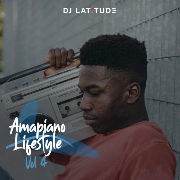 DJ Latitude Amapiano Lifestyle Mixtape (Vol. 4) Mp3 Download