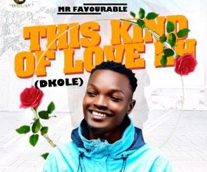 MUSIC: Mr Favourable – Dis Kind Of Love Eh (DKOLE)
