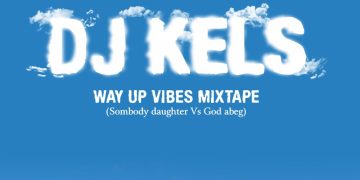 MIXTAPE: DJ Kels – Way Up Vibes Mix 1 DJ Kels Way Up Vibes Mix Mp3 Download