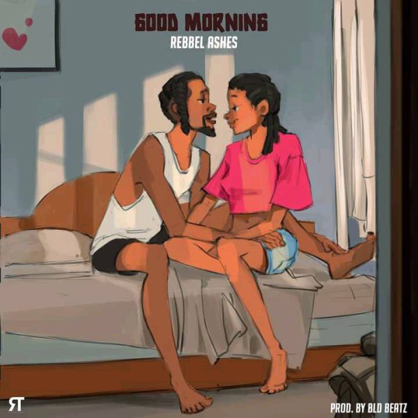 MUSIC: Rebbel Ashes – Good Morning