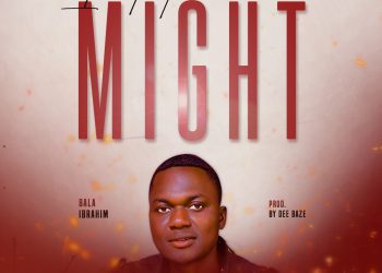 MUSIC: Bala Ibrahim – Is Not By Might