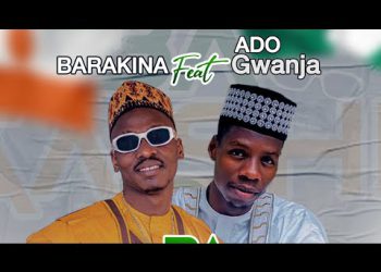 MUSIC: BARAKINA Ft. ADO GWANJA – Ba Gashi Ba