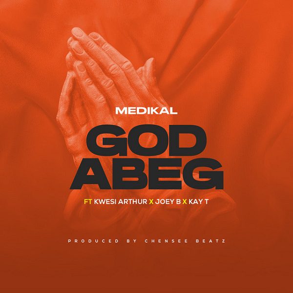 Medikal God Abeg ft. Kwesi Arthur, Joey B, Kay-T Mp3 Download
