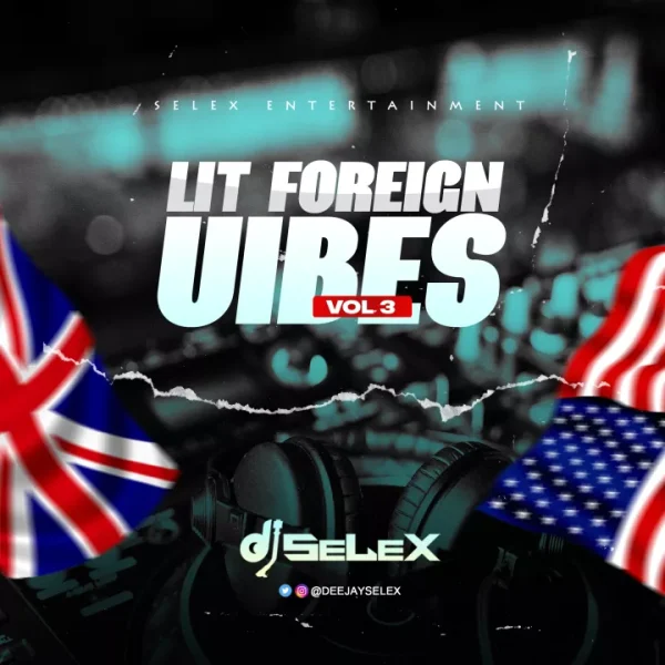 DJ Selex Lit Foreign Vibes Mixtape (Vol. 3) Mp3 Download