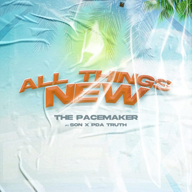 The PaceMaker All Things New Ft S.O.N x PDA Truth Mp3 Download