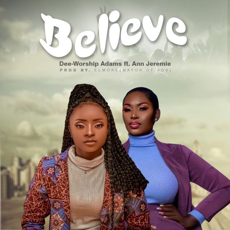 Dee-Worship Adams Ft. Ann Jeremie Believe Mp3 Download