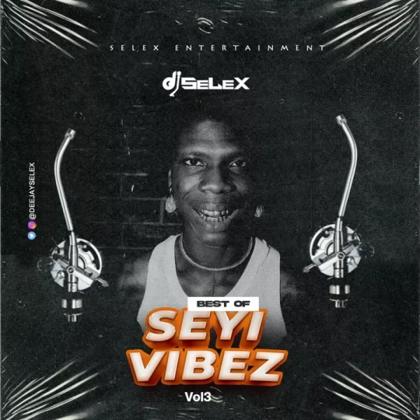 DJ Selex Best of Seyi Vibez Mixtape (Vol. 3) Mp3 Download 