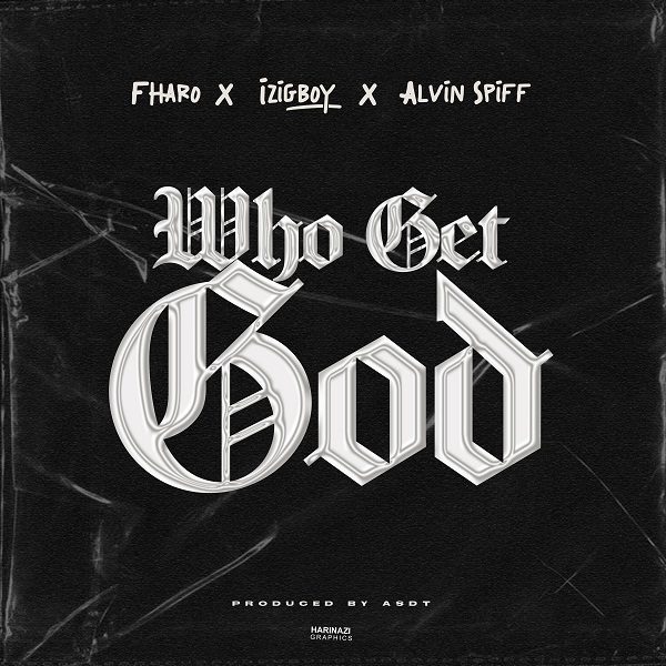 Fharo Who Get God ft. Izigboy, Alvin Spiff Mp3 Download 