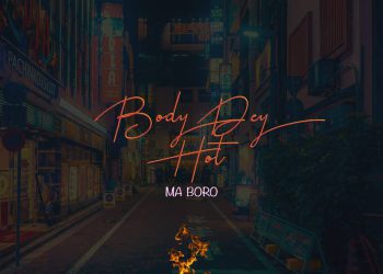 MUSIC: Ma Boro – Body Dey Hot