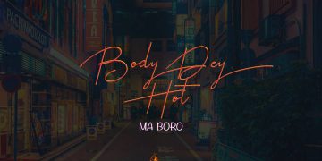 MUSIC: Ma Boro – Body Dey Hot