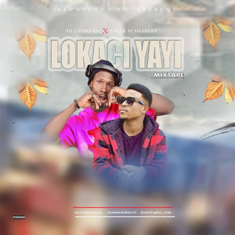 MIXTAPE: Dj LaMszXy – Lokaci Yayi Mixtape Ft. Umar M Shareef