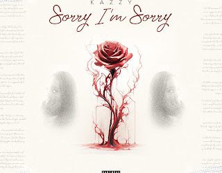 MUSIC: Kazzy – Sorry, I’m Sorry