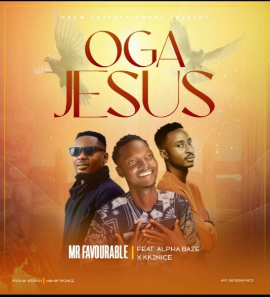 Mr Favourable – Oga Jesus Ft. AlphaBaze x Kk2nice